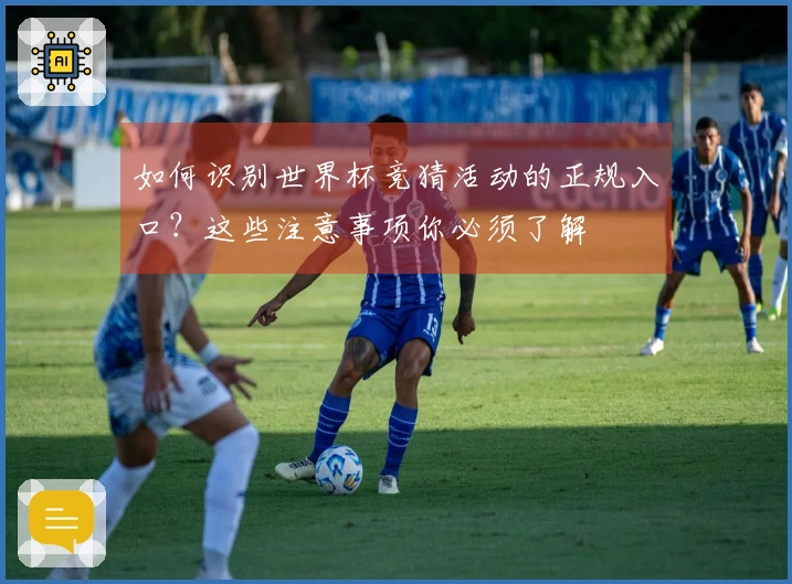 如何识别世界杯竞猜活动的正规入口?这些注意事项你必须了解